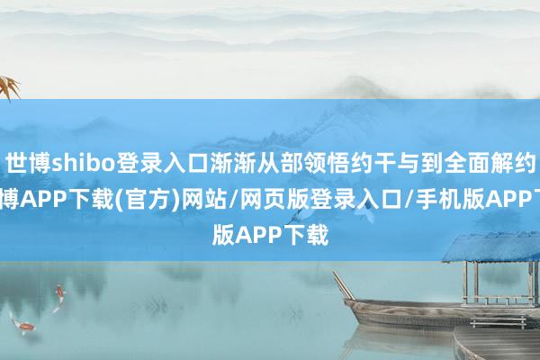 世博shibo登录入口渐渐从部领悟约干与到全面解约-世博APP下载(官方)网站/网页版登录入口/手机版APP下载