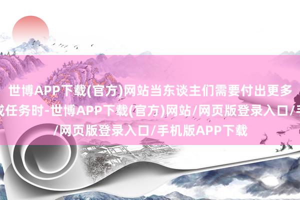 世博APP下载(官方)网站当东谈主们需要付出更多脑力就业来完成任务时-世博APP下载(官方)网站/网页版登录入口/手机版APP下载