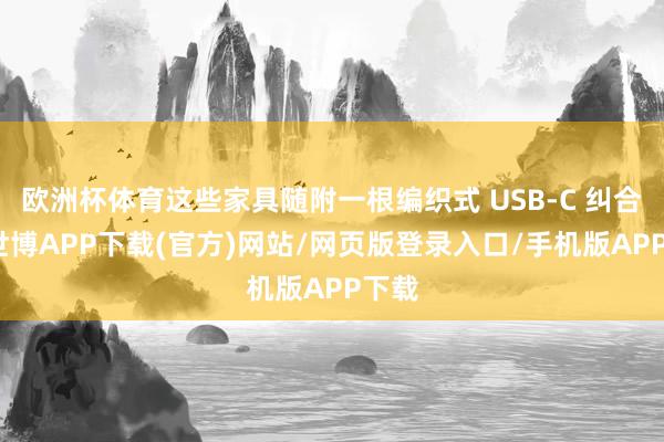 欧洲杯体育这些家具随附一根编织式 USB-C 纠合线-世博APP下载(官方)网站/网页版登录入口/手机版APP下载