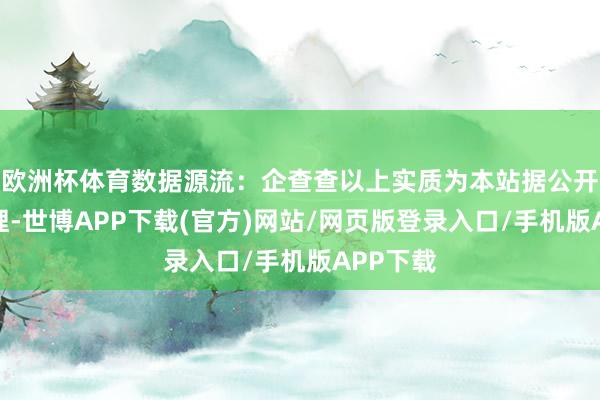 欧洲杯体育数据源流：企查查以上实质为本站据公开信息整理-世博APP下载(官方)网站/网页版登录入口/手机版APP下载