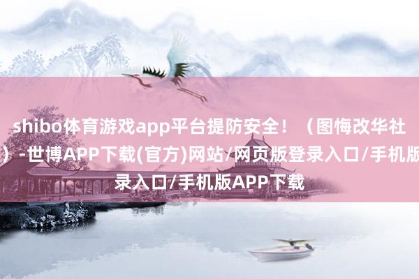 shibo体育游戏app平台提防安全！（图悔改华社 央视军事）-世博APP下载(官方)网站/网页版登录入口/手机版APP下载